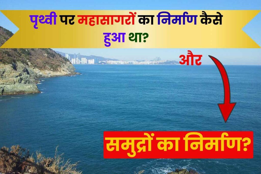 पृथ्वी पर महासागर, और समुद्र का निर्माण कैसे हुआ था